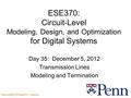 Penn ESE370 Fall2011 -- DeHon 1 ESE370: Circuit-Level Modeling, Design, and Optimization for Digital Systems Day 35: December 5, 2012 Transmission Lines.