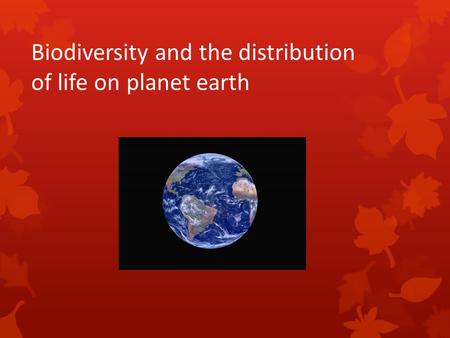 Biodiversity and the distribution of life on planet earth.