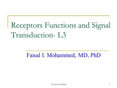 University of Jordan1 Receptors Functions and Signal Transduction- L3 Faisal I. Mohammed, MD, PhD.