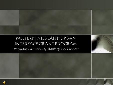 WESTERN WILDLAND URBAN INTERFACE GRANT PROGRAM Program Overview & Application Process.