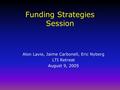 Funding Strategies Session Alon Lavie, Jaime Carbonell, Eric Nyberg LTI Retreat August 9, 2005.