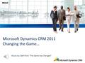 Microsoft Dynamics CRM 2011 Changing the Game… Music by: Daft Punk “The Game has Changed”