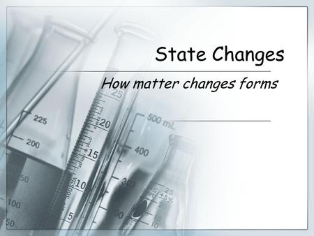 State Changes How matter changes forms. What is energy?  Energy is the ability to do work or cause change.
