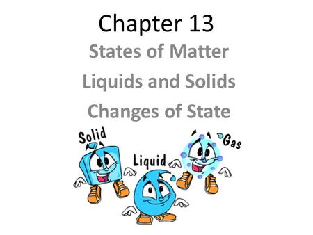 Chapter 13 States of Matter Liquids and Solids Changes of State.