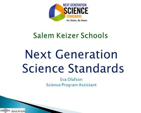 Next Generation Science Standards Eva Olafson Science Program Assistant.