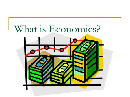What is Economics?. Economics Study of how people seek to satisfy their needs and wants by making choices.