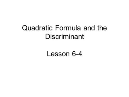 Quadratic Formula and the Discriminant Lesson 6-4.