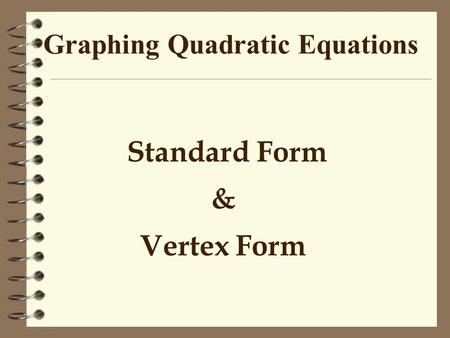 Graphing Quadratic Equations Standard Form & Vertex Form.