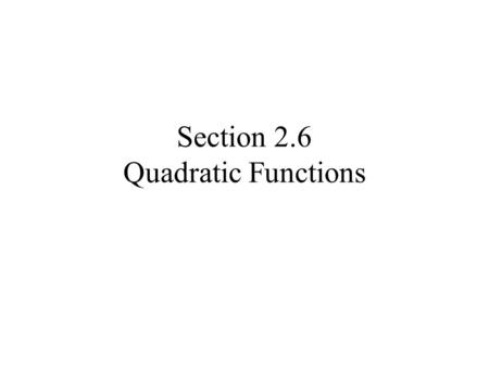 Section 2.6 Quadratic Functions. y = x 2 How many real zeros does it have? How many real zeros can a quadratic function have?