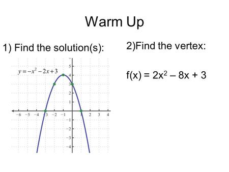 Warm Up 1) Find the solution(s): 2)Find the vertex: f(x) = 2x 2 – 8x + 3.