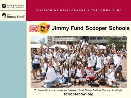 Jimmy Fund Scooper Schools To benefit cancer care and research at Dana-Farber Cancer Institute. scooperbowl.org.