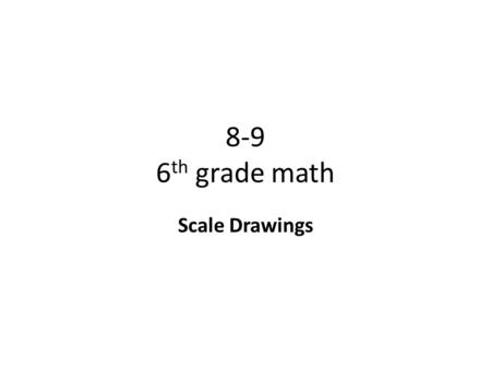 8-9 6 th grade math Scale Drawings. Objective To interpret scale drawings Why? To know how to interpret blueprints or scale drawings.