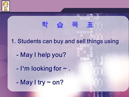1. Students can buy and sell things using - May I help you? - I ’ m looking for ~. - May I try ~ on? 1. Students can buy and sell things using - May I.