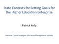 State Contexts for Setting Goals for the Higher Education Enterprise Patrick Kelly National Center for Higher Education Management Systems.