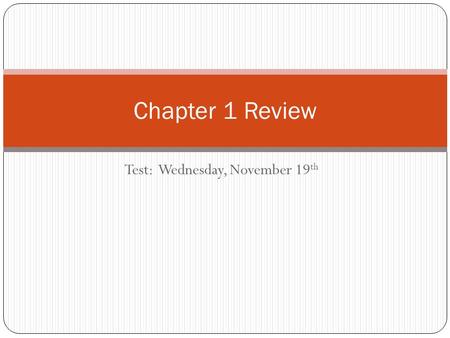 Test: Wednesday, November 19 th Chapter 1 Review.