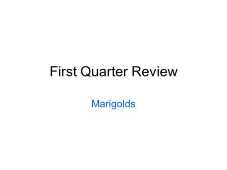 First Quarter Review Marigolds. Maryland Science Content Standard Based on data from readings and designed investigations, cite evidence to illustrate.