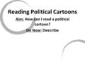Reading Political Cartoons Aim: How can I read a political cartoon? Do Now: Describe.