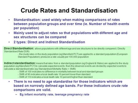 Crude Rates and Standardisation Standardisation: used widely when making comparisons of rates between population groups and over time (ie. Number of health.