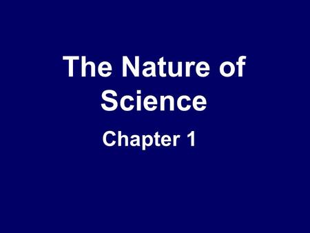 The Nature of Science Chapter 1. The Nature of Science What is Science (as a discipline of study)? Science is a process to explain (and predict) natural.
