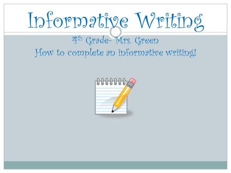 Informative Writing 4 th Grade- Mrs. Green How to complete an informative writing!