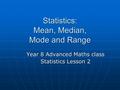 Statistics: Mean, Median, Mode and Range Year 8 Advanced Maths class Statistics Lesson 2.
