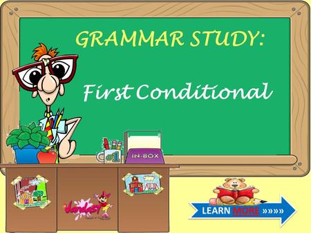 GRAMMAR STUDY: First Conditional LEARN MORE »»»»MORE LEARN MORE »»»»MORE.