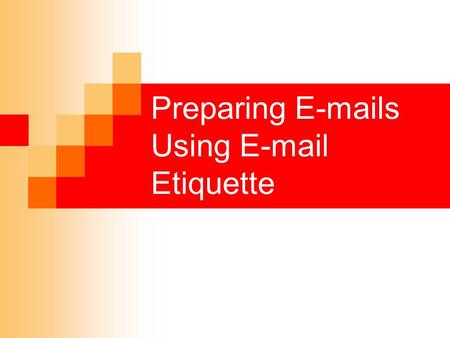 Preparing E-mails Using E-mail Etiquette. Learning Objectives Define e-mail. List the parts of an e-mail and an e-mail header. List rules for e-mail etiquette.