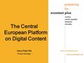 The Central European Platform on Digital Content Hans-Peter Ritt Project Manager.