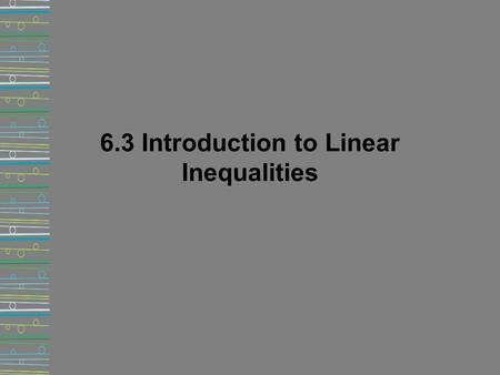 6.3 Introduction to Linear Inequalities. Inequalities We can use an inequality to model a situation that can be described by a range of numbers instead.
