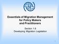 1 Essentials of Migration Management for Policy Makers and Practitioners Section 1.8 Developing Migration Legislation.