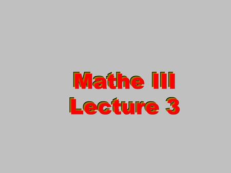 Mathe III Lecture 3 Mathe III Lecture 3 Mathe III Lecture 3 Mathe III Lecture 3.