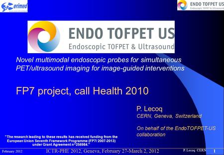 P. Lecoq CERN 1 February 2012 ICTR-PHE 2012, Geneva, February 27-March 2, 2012 Novel multimodal endoscopic probes for simultaneous PET/ultrasound imaging.