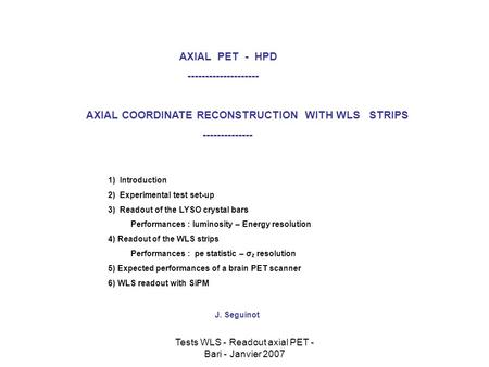 Tests WLS - Readout axial PET - Bari - Janvier 2007 AXIAL PET - HPD -------------------- AXIAL COORDINATE RECONSTRUCTION WITH WLS STRIPS --------------