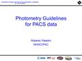 PACS Hitchhiker’s Guide to Herschel Archive Workshop – Pasadena 6 th - 10 th Oct 2014 Roberta Paladini NHSC/IPAC Photometry Guidelines for PACS data.