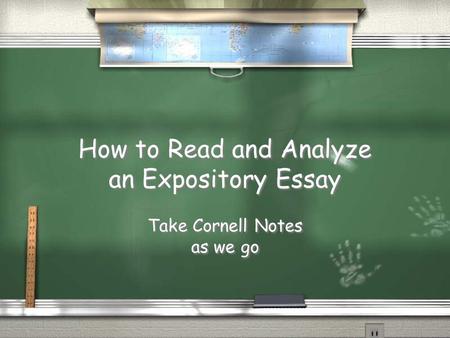 How to Read and Analyze an Expository Essay Take Cornell Notes as we go Take Cornell Notes as we go.