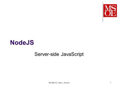 SE-2840 Dr. Mark L. Hornick1 NodeJS Server-side JavaScript.