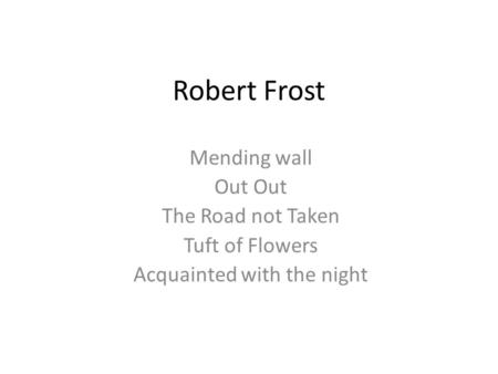 Robert Frost Mending wall Out The Road not Taken Tuft of Flowers Acquainted with the night.