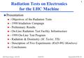 1 LHC Project Seminar - 06/05/99Raymond RAUSCH - SLRAD-WG Radiation Tests on Electronics for the LHC Machine u Presentation - Objectives of the Radiation.
