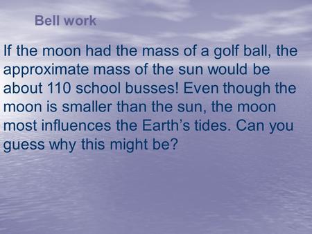 Bell work If the moon had the mass of a golf ball, the approximate mass of the sun would be about 110 school busses! Even though the moon is smaller than.