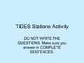 TIDES Stations Activity DO NOT WRITE THE QUESTIONS. Make sure you answer in COMPLETE SENTENCES.