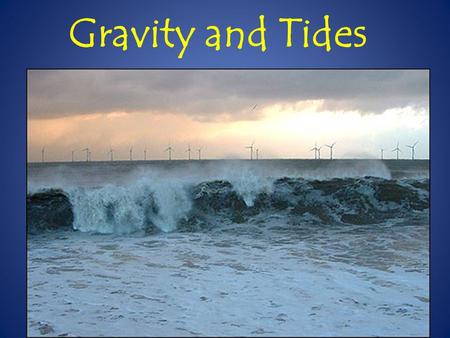 Gravity and Tides. How does the relative position of the Sun, Earth, and Moon causes tides on Earth? How do the times of high and low tide along the Atlantic.