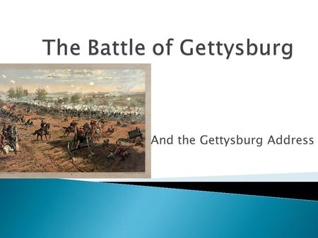 And the Gettysburg Address.  In 1863, after Robert E. Lee’s big victory in Chancellorsville, VA, he decides to take another shot at a Northern invasion.