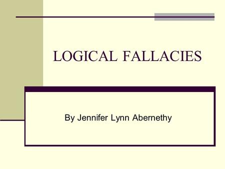 LOGICAL FALLACIES By Jennifer Lynn Abernethy. Part I: AVOIDING THE QUESTION.