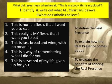 What did Jesus mean when he said “This is my body, this is my blood”? 1. Identify & write out what ALL Christians believe. 2What do Catholics believe?