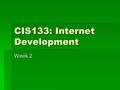 CIS133: Internet Development Week 2. Agenda  Homework Review  MYSCC  FTP  HTML Code  In-class  Lab / Homework.