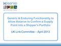 Generic & Enduring Functionality to Allow Xoserve to Confirm a Supply Point into a Shipper’s Portfolio UK Link Committee – April 2013.