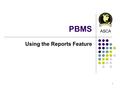 PBMS Using the Reports Feature ASCA 1. PBMSystem Reports 1. Monthly Facility Performance Measures Report 2. Monthly Organization Performance Measures.