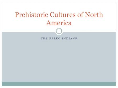 THE PALEO INDIANS Prehistoric Cultures of North America.
