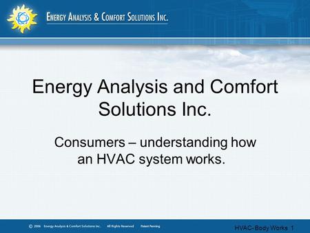 HVAC- Body Works 1 Energy Analysis and Comfort Solutions Inc. Consumers – understanding how an HVAC system works.