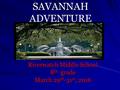 SAVANNAH ADVENTURE Riverwatch Middle School 8 th grade March 29 th -31 st, 2016.